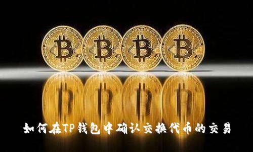 如何在TP钱包中确认交换代币的交易