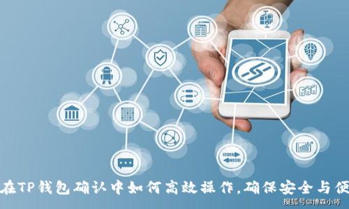 :
币在TP钱包确认中如何高效操作，确保安全与便捷