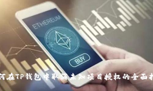 如何在TP钱包中取消未知项目授权的全面指南